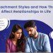 Attachment Styles and How They Affect Relationships In Life