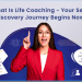 What Is Life Coaching - Your Self-discovery Journey Begins Now!